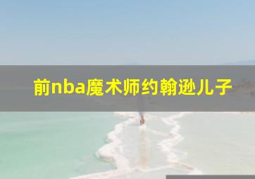 前nba魔术师约翰逊儿子