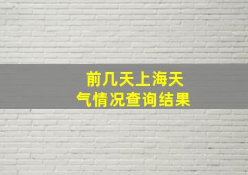 前几天上海天气情况查询结果