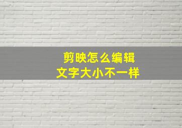 剪映怎么编辑文字大小不一样