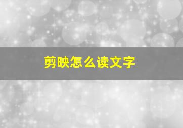 剪映怎么读文字