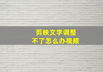 剪映文字调整不了怎么办视频