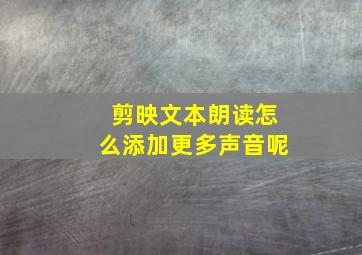 剪映文本朗读怎么添加更多声音呢