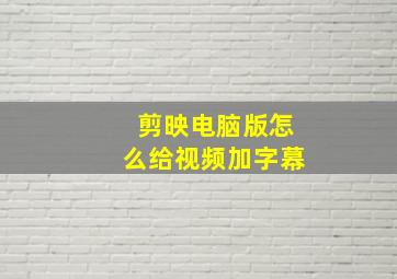 剪映电脑版怎么给视频加字幕