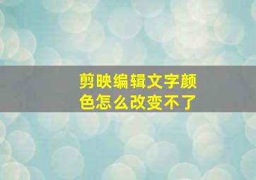 剪映编辑文字颜色怎么改变不了