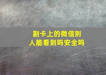 副卡上的微信别人能看到吗安全吗