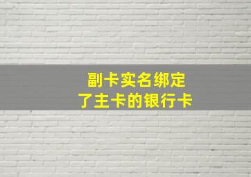 副卡实名绑定了主卡的银行卡