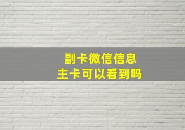 副卡微信信息主卡可以看到吗