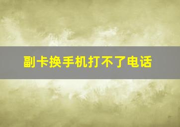 副卡换手机打不了电话