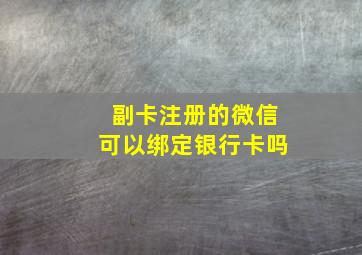 副卡注册的微信可以绑定银行卡吗