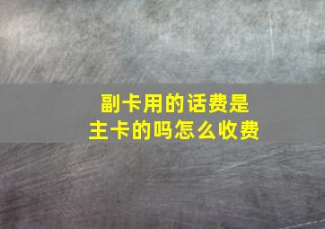 副卡用的话费是主卡的吗怎么收费