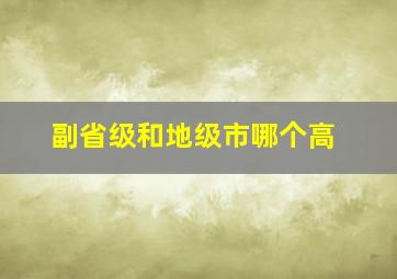 副省级和地级市哪个高