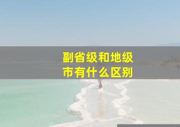 副省级和地级市有什么区别