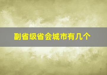 副省级省会城市有几个