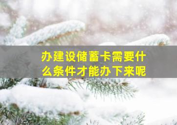 办建设储蓄卡需要什么条件才能办下来呢