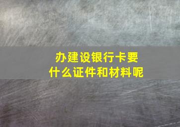 办建设银行卡要什么证件和材料呢