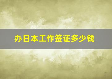 办日本工作签证多少钱