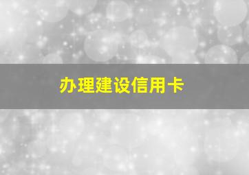 办理建设信用卡