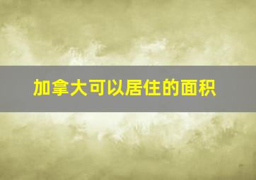 加拿大可以居住的面积