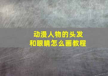 动漫人物的头发和眼睛怎么画教程