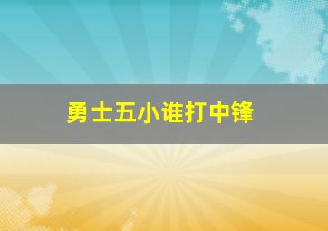 勇士五小谁打中锋