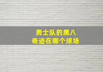 勇士队的黑八奇迹在哪个球场