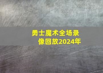 勇士魔术全场录像回放2024年