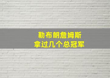 勒布朗詹姆斯拿过几个总冠军