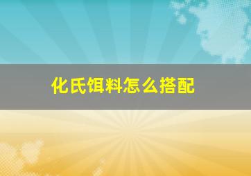 化氏饵料怎么搭配