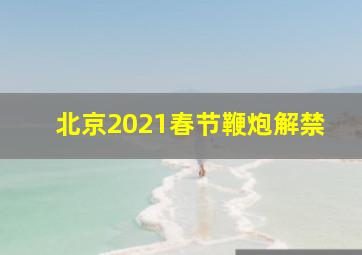 北京2021春节鞭炮解禁