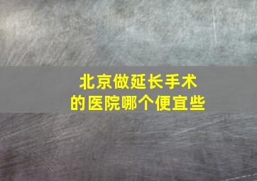 北京做延长手术的医院哪个便宜些