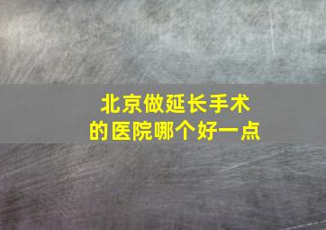 北京做延长手术的医院哪个好一点