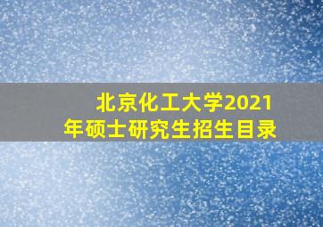 北京化工大学2021年硕士研究生招生目录