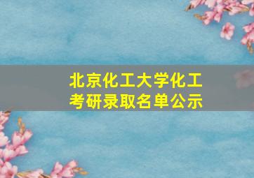 北京化工大学化工考研录取名单公示