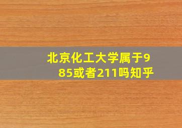 北京化工大学属于985或者211吗知乎