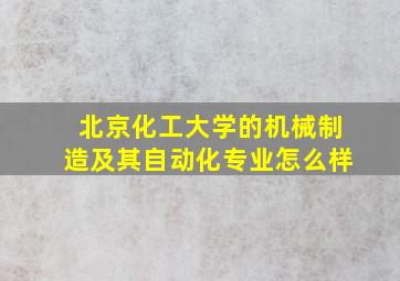 北京化工大学的机械制造及其自动化专业怎么样