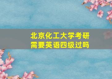 北京化工大学考研需要英语四级过吗