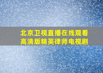 北京卫视直播在线观看高清版精英律师电视剧