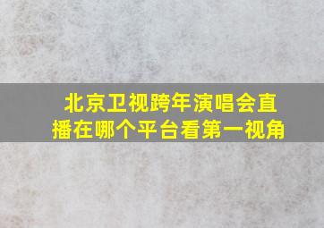 北京卫视跨年演唱会直播在哪个平台看第一视角