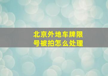 北京外地车牌限号被拍怎么处理