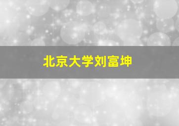 北京大学刘富坤