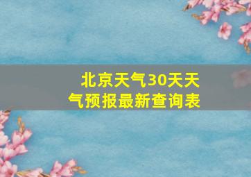 北京天气30天天气预报最新查询表