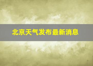 北京天气发布最新消息