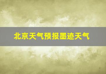 北京天气预报墨迹天气