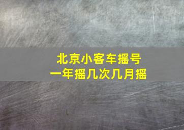 北京小客车摇号一年摇几次几月摇