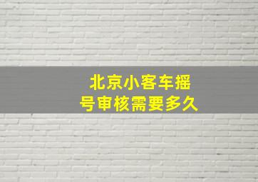 北京小客车摇号审核需要多久