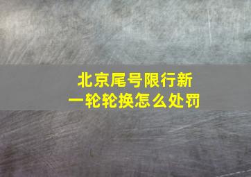 北京尾号限行新一轮轮换怎么处罚