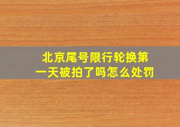 北京尾号限行轮换第一天被拍了吗怎么处罚