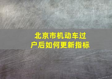 北京市机动车过户后如何更新指标