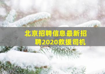 北京招聘信息最新招聘2020救援司机