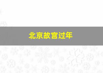 北京故宫过年